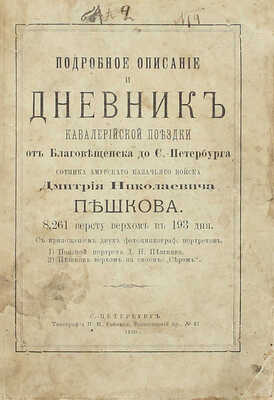 [Собрание В.Г. Лидина]. Подробное описание и дневник кавалерийской поездки от Благовещенска до С.-Петербурга сотника Амурского казачьего войска Дмитрия Николаевича Пешкова. 8,261 версту верхом в 193 дня. СПб.: Тип. П.П. Сойкина, 1890.